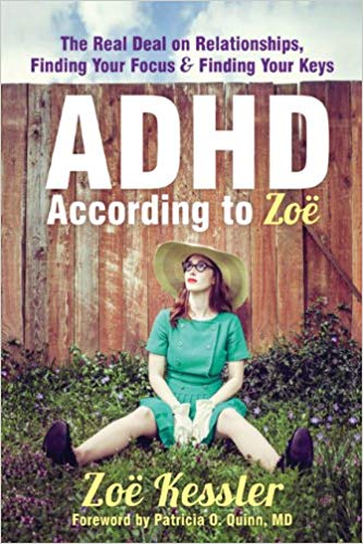 ADHD According to Zoë: The Real Deal on Relationships, Finding Your Focus, and Finding Your Keys by Zoë Kessler